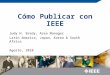 Cómo Publicar con IEEE Judy H. Brady, Area Manager Latin America, Japan, Korea & South Africa Agosto, 2010