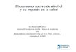 El consumo nocivo de alcohol y su impacto en la salud Dra Maristela Monteiro Asesora Principal para Alcohol y Abuso de Sustancias OPS [ Adaptada de la