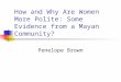 How and Why Are Women More Polite: Some Evidence from a Mayan Community? Penelope Brown