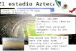 "Azteca" is a tribute to the Aztec heritage of Mexico CityAztec How would you feel if you were the away team visiting this stadium? What would you see?