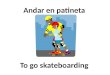To go skateboarding Andar en patineta. Track and Field El atletismo