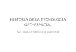 HISTORIA DE LA TECNOLOGIA GEO-ESPACIAL MC. ANGEL MONTERO PINEDA