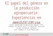 Since 1967 / Science to cultivate change El papel del género en la producción agropecuaria: Experiencias en América Latina Dr. Jennifer Twyman Economista