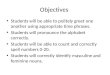 Objectives Students will be able to politely greet one another using appropriate time phrases. Students will pronounce the alphabet correctly. Students