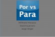 Wilfredo Morawa David Guerrero Jorge Singer. Por and Para In spanish, there are two ways of expressing “for”. There is por. And there is para