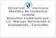 Universidad Americana Medidas de tendencia central Resumen elaborado por: Lic. Maryan Balmaceda V Economista - Consultor