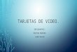 TARJETAS DE VIDEO. INTEGRANTES: BRAYAN MORENO JUAN DAVID