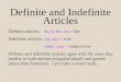 Definite and Indefinite Articles Definite articles: el, la, los, las = the Indefinite articles:un, una = a/an unos, unas = some/a few Definite and indefinite