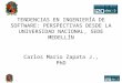 TENDENCIAS EN INGENIERÍA DE SOFTWARE: PERSPECTIVAS DESDE LA UNIVERSIDAD NACIONAL, SEDE MEDELLÍN Carlos Mario Zapata J., PhD