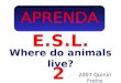 APRENDA E.S.L. 2007 Quinín Freire 2 Where do animals live?