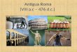 Antigua Roma (VIII a.c – 476 d.c.). Formó un imperio universal