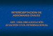 INTERCEPTACION DE AERONAVES CIVILES ART. 3 BIS ORGANIZACIÓN AVIACION CIVIL INTERNACIONAL