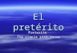 El pretérito Preterite The simple past tense. Used to describe... A.... the beginning or end of an action. Ex1: Ellos comenzaron a comer la cena They