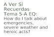 A Ver Si Recuerdas Tema 5-A EQ: How do I talk about emergencies, severe weather and heroic acts?