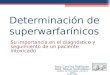 Determinación de superwarfarínicos Su importancia en el diagnóstico y seguimiento de un paciente intoxicado Bioq. Carolina Rodríguez Bioq. Raquel Santisteban