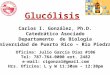 Glucólisis Carlos I. González, Ph.D. Catedrático Asociado Departamento de Biología Universidad de Puerto Rico – Río Piedras Oficina: Julio García Díaz