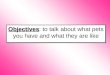 Objectives Objectives: to talk about what pets you have and what they are like