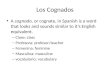 Los Cognados A cognado, or cognate, in Spanish is a word that looks and sounds similar to it’s English equivalent. – Clase: class – Profesora: profesor/teacher
