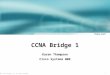 1 © 2003, Cisco Systems, Inc. All rights reserved. CCNA Bridge 1 Karen Thompson Cisco Systems WWE