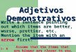 Adjetivos Demonstrativos Write a sentence pointing out which items are better, worse, prettier, etc. Mention the item with an arrow first. Assume that