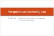Ciclo de conferencias sobre temas de interés general Perspectivas tecnológicas