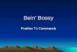 Bein’ Bossy Positive Tú Commands. Regular commands - tú Positive commands tell a person what to do. –Get out of the pool! There’s a shark! The subject