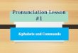 Pronunciation Lesson #1 Alphabets and Commands. Vamos a Decir y Deltreer We are going to speak and spell