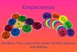 Empecemos Numbers, Time, Days of the week, Months, Seasons, and Spelling Created by: Sra. Chadwick