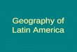 Geography of Latin America Regions of Latin America