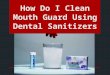 How Do I Clean Mouth Guard Using Dental Sanitizers