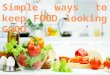 Simple ways to keep Food fresh and good looking!!!