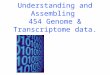 Understanding and Assembling  454 Genome & Transcriptome data