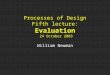 Processes of Design Fifth lecture: Evaluation  24 October 2003