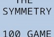 THE  SYMMETRY  100 GAME