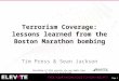 Terrorism Coverage: lessons learned from the Boston Marathon bombing