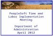 PeopleSoft Time and Labor Implementation Meeting Department of Administration April 2012