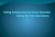 Using  Subqueries  to Solve  Queries Using the Set Operators