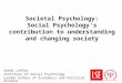Societal Psychology: Social Psychology’s contribution to understanding and changing society