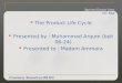 The Product Life Cycle Presented by : Muhammad Arqum (bsit 06-24) Presented to : Madam Ammara