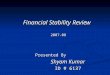 Financial Stability Review 2007-08     Presented By Shyam  Kumar ID # 6137