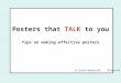 Posters that  TALK  to you Tips on making effective posters