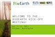 Welcome to the  BioEarth  Kick-Off Meeting!