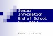 Senior Information End of School Year 2014 Please fill out survey