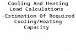 Cooling  And Heating Load Calculations  -Estimation Of Required Cooling/Heating Capacity