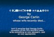 A wonderful Message by  George Carlin whose wife recently died