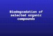 Biodegradation of selected organic compounds