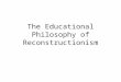 The Educational Philosophy of Reconstructionism