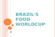 BRAZIL ’ S  FOOD  WORLDCUP