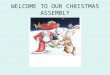 WELCOME TO OUR CHRISTMAS ASSEMBLY