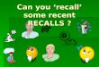Can you ‘recall’ some recent  RECALLS ?